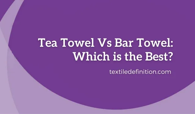 Tea Towel vs Bar Towel: Key Differences and Uses Explained